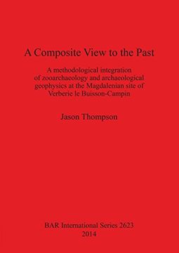 portada A Composite View to the Past: A methodological integration of zooarchaeology and archaeological geophysics at the Magdalenian site of Verberie le Buisson-Campin (BAR International Series)