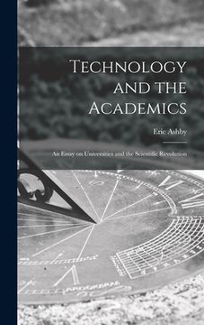 portada Technology and the Academics: an Essay on Universities and the Scientific Revolution (en Inglés)