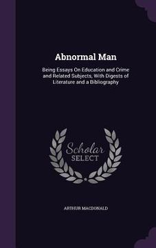 portada Abnormal Man: Being Essays On Education and Crime and Related Subjects, With Digests of Literature and a Bibliography (in English)