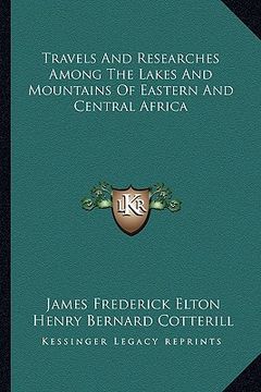 portada travels and researches among the lakes and mountains of eastern and central africa (en Inglés)