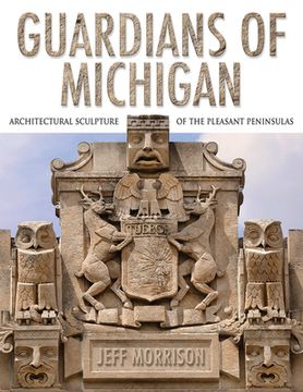 portada Guardians of Michigan: Architectural Sculpture of the Pleasant Peninsulas (en Inglés)