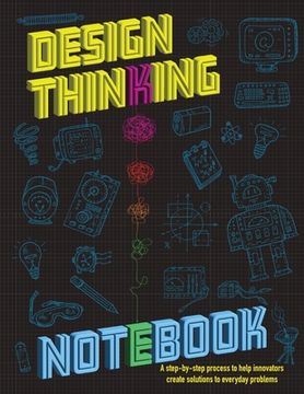 portada The Design Thinking Notebook: A step-by-step process to help innovators create solutions to everyday problems. (en Inglés)