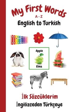 portada My First Words A - Z English to Turkish: Bilingual Learning Made Fun and Easy with Words and Pictures 
