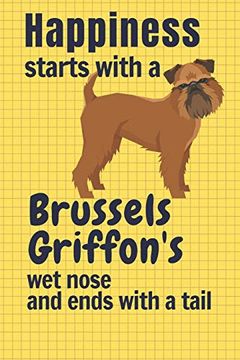 portada Happiness Starts With a Brussels Griffon's wet Nose and Ends With a Tail: For Brussels Griffon dog Fans (in English)