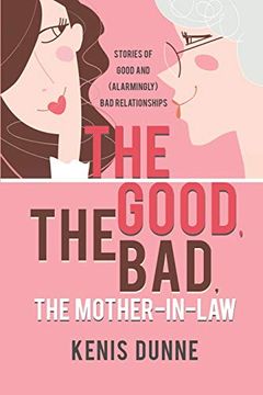 portada The Good, the Bad, the Mother-In-Law: Stories of Good and (Alarmingly) bad Relationships (en Inglés)