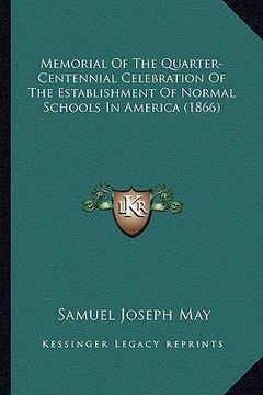 portada memorial of the quarter-centennial celebration of the establishment of normal schools in america (1866) (in English)