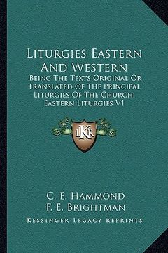 portada liturgies eastern and western: being the texts original or translated of the principal liturgies of the church, eastern liturgies v1 (en Inglés)