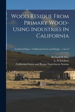 portada Wood Residue From Primary Wood-using Industries in California; no.13