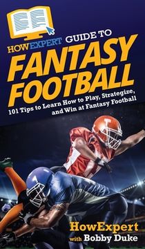 portada HowExpert Guide to Fantasy Football: 101 Tips to Learn How to Play, Strategize, and Win at Fantasy Football (in English)