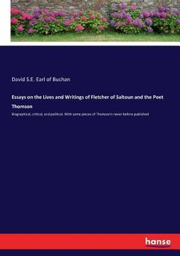 portada Essays on the Lives and Writings of Fletcher of Saltoun and the Poet Thomson: Biographical, critical, and political. With some pieces of Thomson's nev (en Inglés)