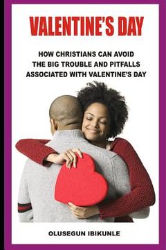 portada Valentine's Day: How Christians Can Avoid the Big Trouble and Pitfalls Associated with Valentine's Day (in English)