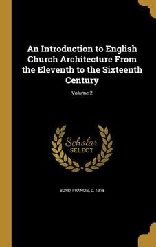 portada An Introduction to English Church Architecture From the Eleventh to the Sixteenth Century; Volume 2