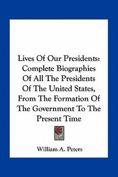 portada lives of our presidents: complete biographies of all the presidents of the united states, from the formation of the government to the present t (en Inglés)