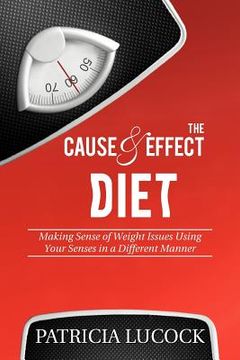 portada the cause and effect diet: making sense of weight issues using your senses in a different manner. (en Inglés)