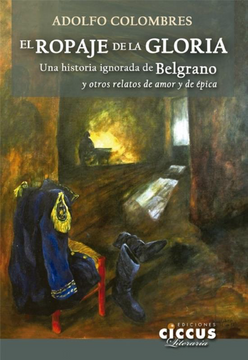 portada El Ropaje de la Gloria: Una Historia Ignorada de Belgrano y Otros Relatos de Amor y de Épica (in Spanish)