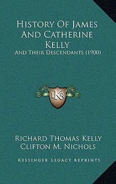 portada history of james and catherine kelly: and their descendants (1900) and their descendants (1900) (in English)