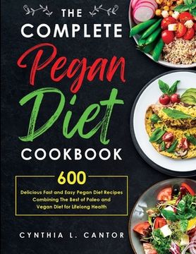 portada The Complete Pegan Diet Cookbook: 600 Delicious Fast and Easy Pegan Diet Recipes Combining the Best of Paleo and Vegan Diet for Lifelong Health (in English)