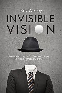 portada Invisible Vision: The Hidden Story of dr. Newton k. Wesley, American Contact Lens Pioneer (en Inglés)