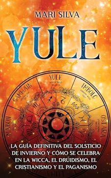 portada Yule: La Guía Definitiva del Solsticio de Invierno y Cómo se Celebra en la Wicca, el Druidismo, el Cristianismo y el Paganismo (in Spanish)
