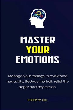 portada Master Your Emotions: Manage your feelings to overcome negativity; Reduce the trait, relief the anger and depression (in English)