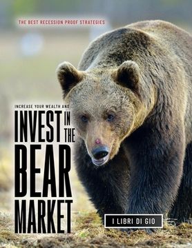 portada Increase Your Wealth and Invest in the Bear Market: The Best Recession Proof Strategies (en Inglés)