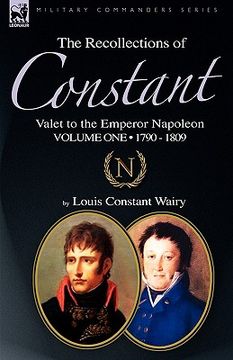 portada the recollections of constant, valet to the emperor napoleon volume 1: 1790 - 1809 (en Inglés)