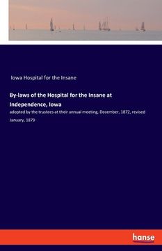 portada By-laws of the Hospital for the Insane at Independence, Iowa: adopted by the trustees at their annual meeting, December, 1872, revised January, 1879