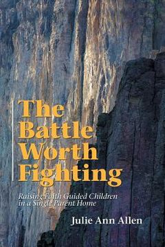 portada The Battle Worth Fighting: Raising Faith Guided Children in a Single Parent Home (en Inglés)