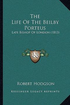 portada the life of the beilby porteus: late bishop of london (1813) (en Inglés)