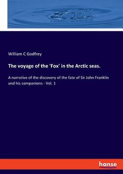 portada The voyage of the 'Fox' in the Arctic seas.: A narrative of the discovery of the fate of Sir John Franklin and his companions - Vol. 1 (en Inglés)