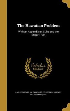 portada The Hawaiian Problem: With an Appendix on Cuba and the Sugar Trust (en Inglés)