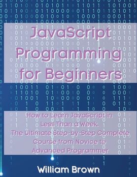 portada JavaScript Programming for Beginners: How to Learn JavaScript in Less Than a Week. The Ultimate Step-by-Step Complete Course from Novice to Advanced P (in English)