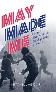 portada May Made me: An Oral History of the 1968 Uprising in France 