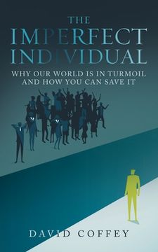 portada The Imperfect Individual: Why Our World Is in Turmoil and How You Can Save It (en Inglés)