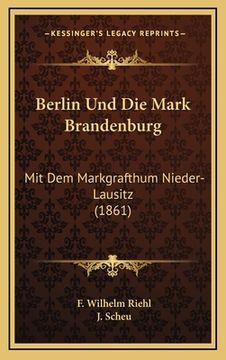 portada Berlin Und Die Mark Brandenburg: Mit Dem Markgrafthum Nieder-Lausitz (1861) (en Alemán)