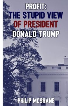 portada Profit: The Stupid View of President Donald Trump