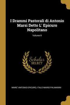 portada I Drammi Pastorali di Antonio Marsi Detto L' Epicuro Napolitano; Volume II (in English)