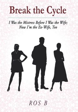 portada Break the Cycle: I Was the Mistress Before I was the Wife; Now I'm the Ex-Wife, Too (en Inglés)