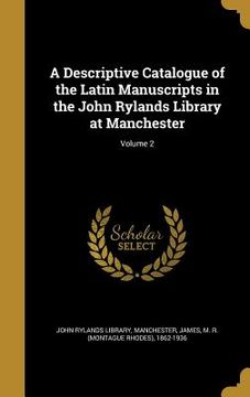 portada A Descriptive Catalogue of the Latin Manuscripts in the John Rylands Library at Manchester; Volume 2 (in English)