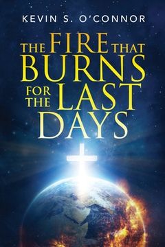 portada The Fire That Burns for the Last Days (en Inglés)