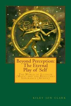 portada Beyond Perception: The Eternal Play of Self: One becomes many to experience coming back to One (in English)
