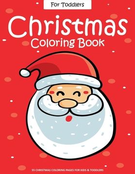 portada Christmas Coloring Book For Toddlers: 55 Easy Christmas Pages to Color with Santa Claus, Reindeer, Snowman, Christmas Tree and More! - Drawing Book Fo