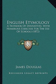 portada english etymology: a textbook of derivatives, with numerous exercises for the use of schools (1872) (en Inglés)