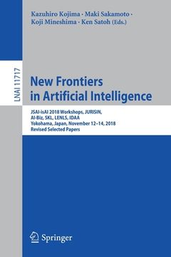 portada New Frontiers in Artificial Intelligence: Jsai-Isai 2018 Workshops, Jurisin, Ai-Biz, Skl, Lenls, Idaa, Yokohama, Japan, November 12-14, 2018, Revised (en Inglés)