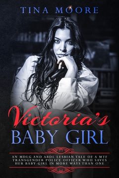 portada Victoria's Baby Girl: An Mdlg and Abdl Lesbian Tale of a mtf Transgender Police Officer who Saves her Baby Girl in More Ways Than one (en Inglés)