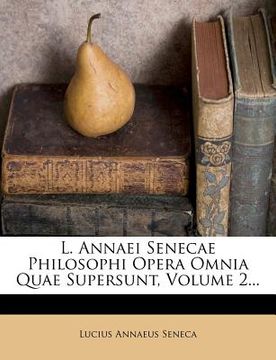 portada L. Annaei Senecae Philosophi Opera Omnia Quae Supersunt, Volume 2... (en Latin)
