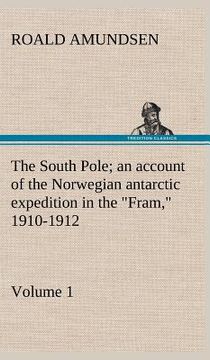 portada the south pole; an account of the norwegian antarctic expedition in the "fram," 1910-1912 - volume 1 (en Inglés)