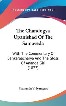 portada The Chandogya Upanishad Of The Samaveda: With The Commentary Of Sankaraacharya And The Gloss Of Ananda Giri (1873) (en Ruso)