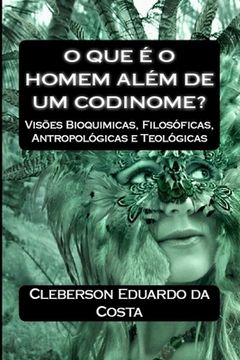 portada O que e o Homem Alem de um Codinome?: Visoes Bioquimicas, filosoficas, Antropologicas e Teologicas (en Portugués)