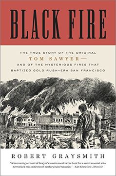 portada Black Fire: The True Story of the Original tom Sawyer--And of the Mysterious Fires That Baptized Gold Rush-Era san Francisco 